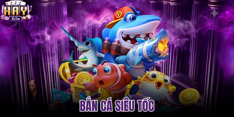 Bắn cá siêu tốc