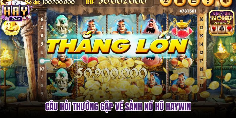 Giải đáp chi tiết các thắc mắc về sảnh nổ hũ haywin