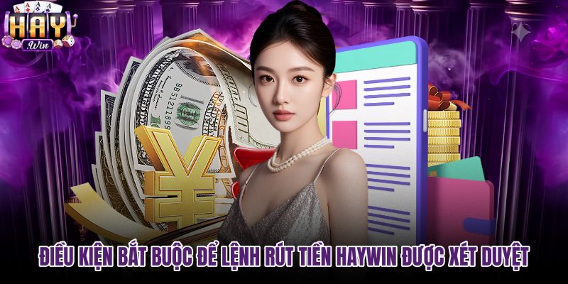 dieu-kien-bat-buoc-de-lenh-rut-tien-haywin-duoc-xet-duyet dieu-kien-bat-buoc-de-lenh-rut-tien-haywin-duoc-xet-duyet