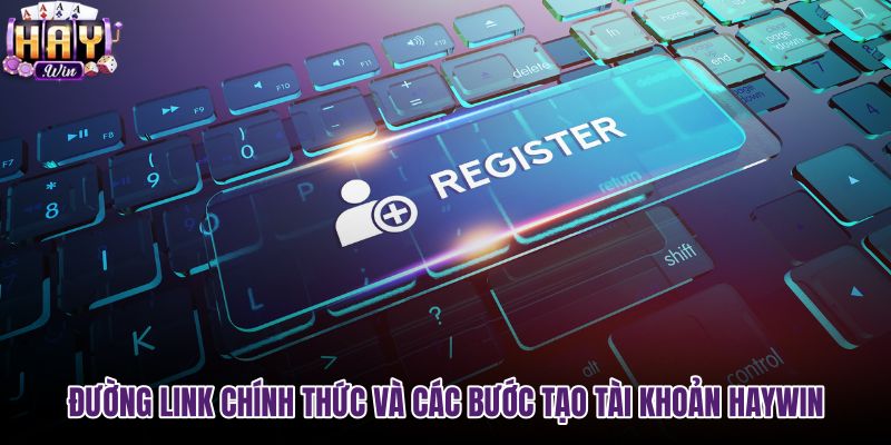 duong-link-chinh-thuc-va-cac-buoc-tao-tai-khoan-haywin duong-link-chinh-thuc-va-cac-buoc-tao-tai-khoan-haywin