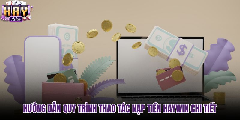 huong-dan-quy-trinh-thao-tac-nap-tien-haywin-chi-tiet huong-dan-quy-trinh-thao-tac-nap-tien-haywin-chi-tiet